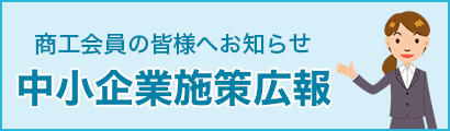 商工会印の皆様へお知らせ「中小企業施策広報」