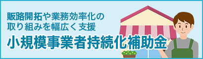 販路開拓や業務効率化の取り組みを幅広く支援「小規模事業者持続化補助金」