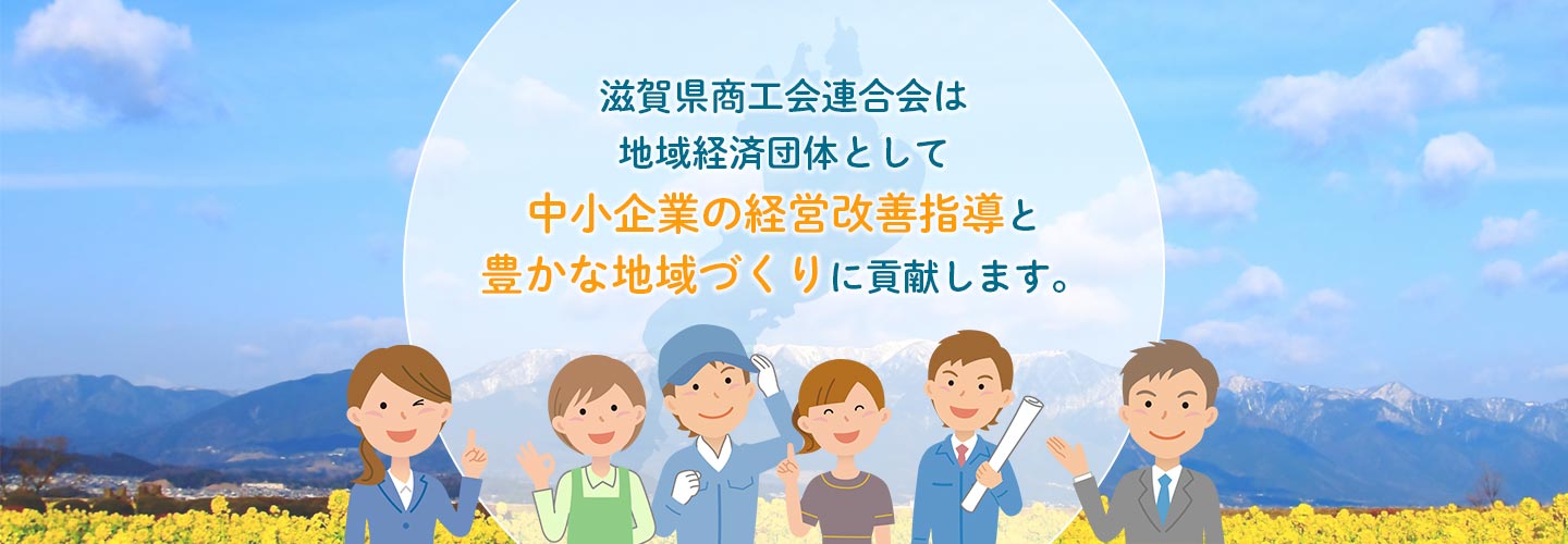 滋賀県商工会連合会は地域経済団体として中小企業の経営改善指導と豊かな地域づくりに貢献します。